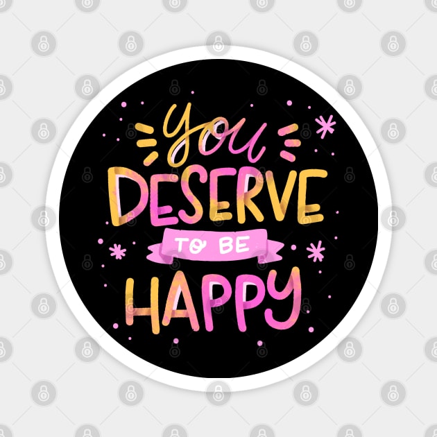 You  Deserve TO Be Happy Magnet by Mako Design 